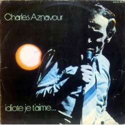 CHARLES AZNAVOUR IDIOTE JE TAIME 1972 LP