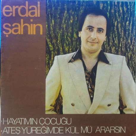 ERDAL ŞAHİN HAYATIMIN ÇOCUĞU  ATEŞ YÜREĞİMDE KÜL MÜ ARARSIN