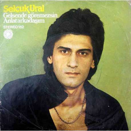 SELÇUK URAL GELSEN DE GÖREMEZSİN  ANLAT ARKADAŞIM