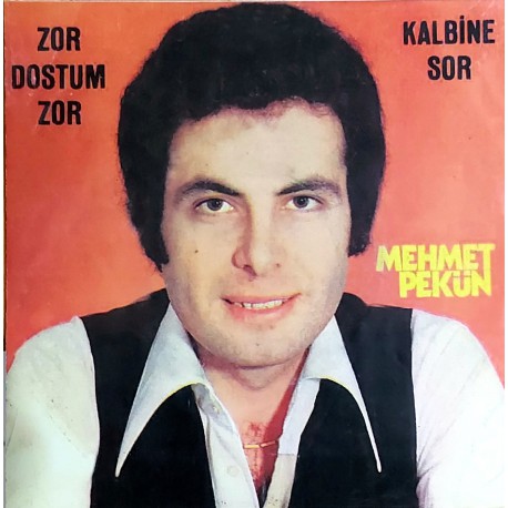 MEHMET PEKÜN ZOR DOSTUM ZOR  KALBİNE SOR